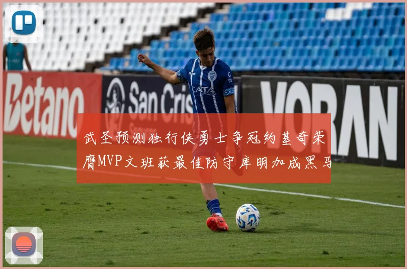 武圣预测独行侠勇士争冠约基奇荣膺MVP文班获最佳防守库明加成黑马赢家