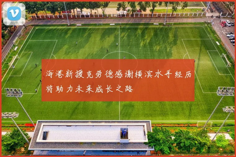 海港新援克劳德感谢横滨水手经历将助力未来成长之路