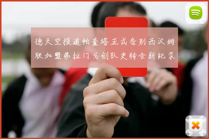 德天空报道帕奎塔正式告别西汉姆联加盟弗拉门戈创队史转会新纪录